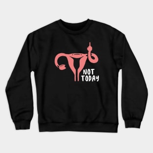 Not Today, Feminist Angry Uterus Crewneck Sweatshirt